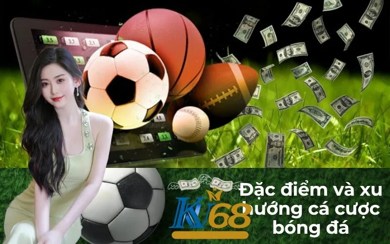 Đặc điểm và xu hướng cá cược bóng đá