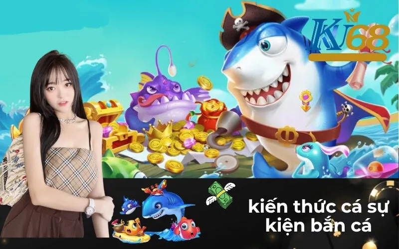 kiến thức cá sự kiện bắn cá