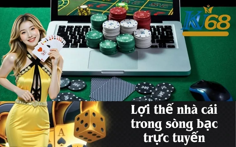 Lợi thế nhà cái trong sòng bạc trực tuyến