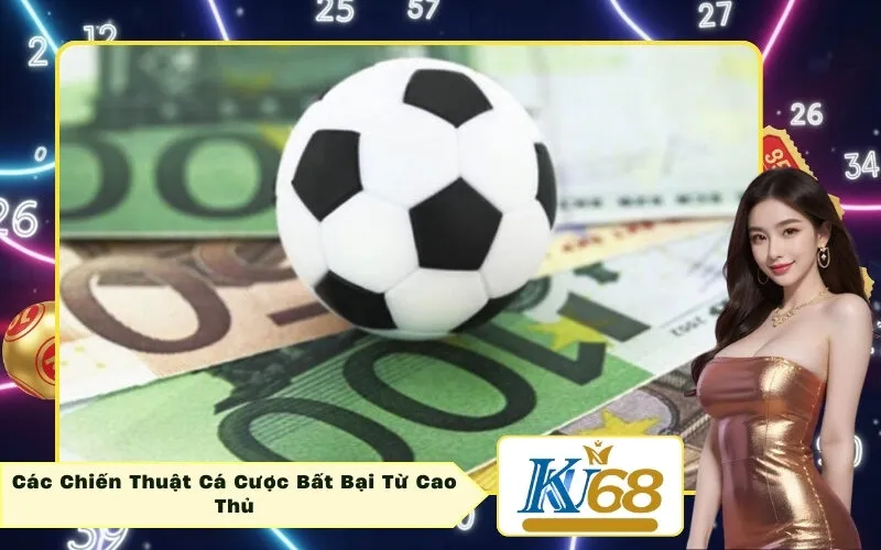 Các Chiến Thuật Cá Cược Bất Bại Từ Cao Thủ